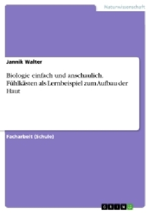 Biologie einfach und anschaulich. Fühlkästen als Lernbeispiel zum Aufbau der Haut - Jannik Walter