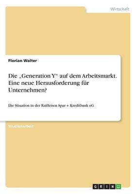 Die "Generation Y" auf dem Arbeitsmarkt. Eine neue Herausforderung f&Atilde;&frac14;r Unternehmen? - Florian Walter
