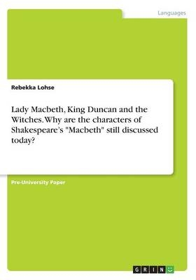Lady Macbeth, King Duncan and the Witches. Why are the characters of Shakespeare's "Macbeth" still discussed today? - Rebekka Lohse