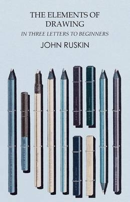 The Elements of Drawing in Three Letters to Beginners - John Ruskin