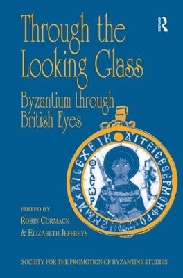 Through the Looking Glass: Byzantium through British Eyes - Robin Cormack, Elizabeth Jeffreys