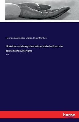Illustrirtes arch&auml;ologisches W&ouml;rterbuch der Kunst des germanischen Altertums - Hermann A. M&uuml;ller, Oskar Mothes