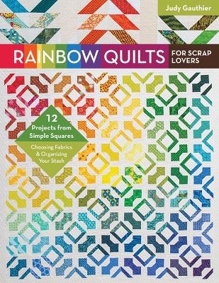 Rainbow Quilts for Scrap Lovers - Judy Gauthier