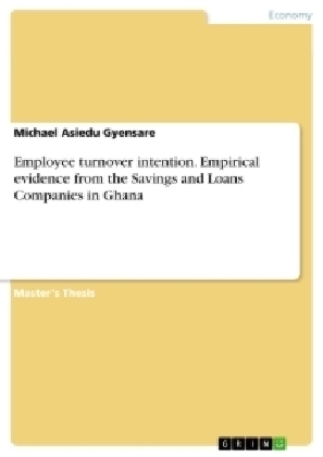 Employee turnover intention. Empirical evidence from the Savings and Loans Companies in Ghana - Michael Asiedu Gyensare