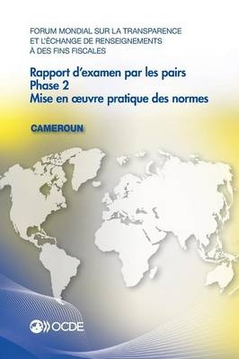 Forum Mondial Sur La Transparence Et l'Échange de Renseignements À Des Fins Fiscales: Rapport d'Examen Par Les Pairs: Cameroun 2016 Phase 2: Mise En Oeuvre Pratique Des Normes -  Oecd