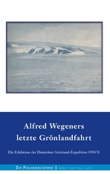 Alfred Wegeners letzte Gr&ouml;nlandfahrt - Alfred Wegener, Ernst Sorge, Fritz Loewe, Kurt Herdemerten, Johannes Georgi