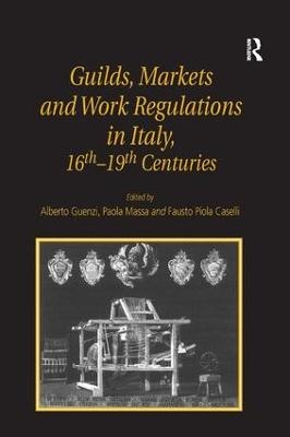 Guilds, Markets and Work Regulations in Italy, 16th&ndash;19th Centuries - Alberto Guenzi