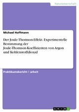 Der Joule-Thomson-Effekt. Experimentelle Bestimmung der Joule-Thomson-Koeffizienten von Argon und Kohlenstoffdioxid - Michael Hoffmann