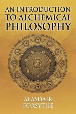 An Introduction to Alchemical Philosophy - Alasdair Forsythe