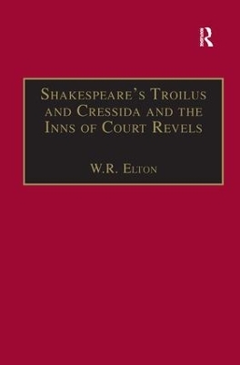 Shakespeare&rsquo;s Troilus and Cressida and the Inns of Court Revels - W.R. Elton