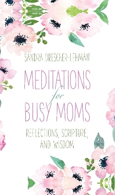 Meditations for Busy Moms - Sandra Drescher-Lehman