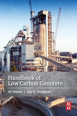 Handbook of Low Carbon Concrete - Ali Nazari, Jay G. Sanjayan