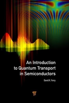 An Introduction to Quantum Transport in Semiconductors - David K. Ferry