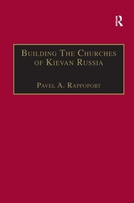 Building the Churches of Kievan Russia - Pavel A. Rappoport