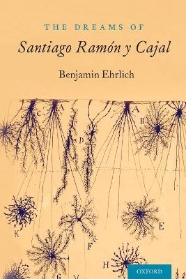 The Dreams of Santiago Ram&oacute;n y Cajal - Benjamin Ehrlich