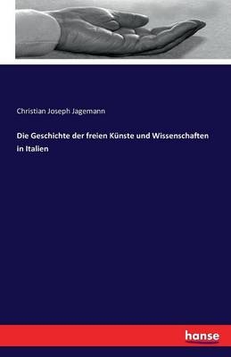 Die Geschichte der freien K&Atilde;&frac14;nste und Wissenschaften in Italien - Christian Joseph Jagemann