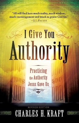 I Give You Authority &ndash; Practicing the Authority Jesus Gave Us - Charles H. Kraft