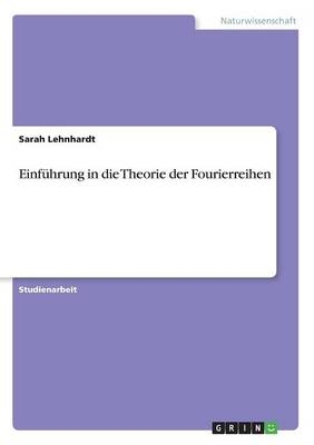 Einf&Atilde;&frac14;hrung in die Theorie der Fourierreihen - Sarah Lehnhardt
