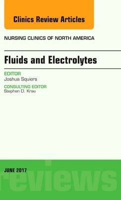 Fluids and Electrolytes, An Issue of Nursing Clinics - Joshua Squiers