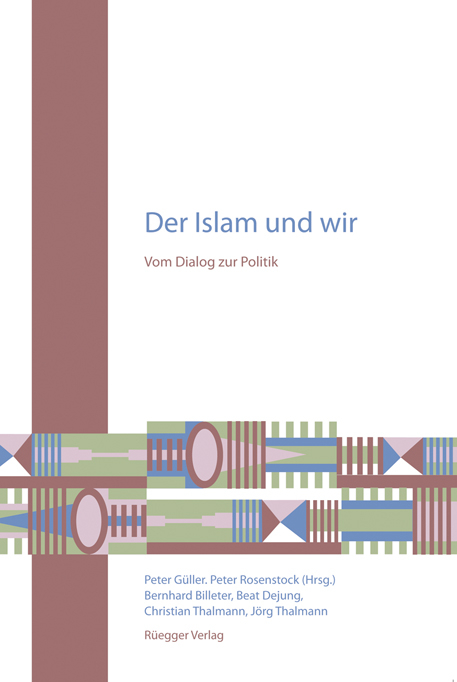 Der Islam und wir - Beat Dejung, Bernhard Billeter, Peter Rosenstock, Peter G&uuml;ller, J&ouml;rg Thalmann, Christian Thalmann