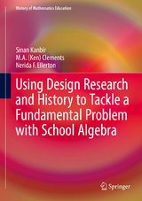 Using Design Research and History to Tackle a Fundamental Problem with School Algebra - Sinan Kanbir, M. A. (Ken) Clements, Nerida F. Ellerton