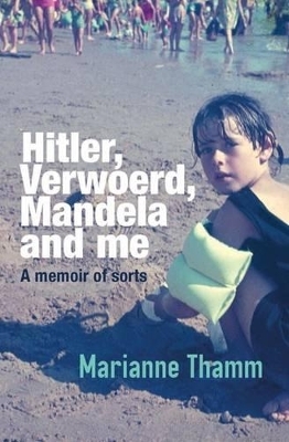 Hitler, Verwoerd, Mandela and me - Marianne Thamm