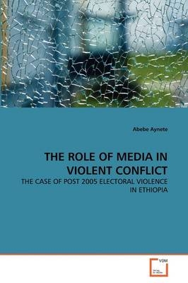 THE ROLE OF MEDIA IN VIOLENT CONFLICT - Abebe Aynete