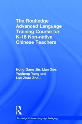 The Routledge Advanced Language Training Course for K-16 Non-native Chinese Teachers - Hong Gang Jin, Lian Xue, Yusheng Yang, Lan Zhao Zhou