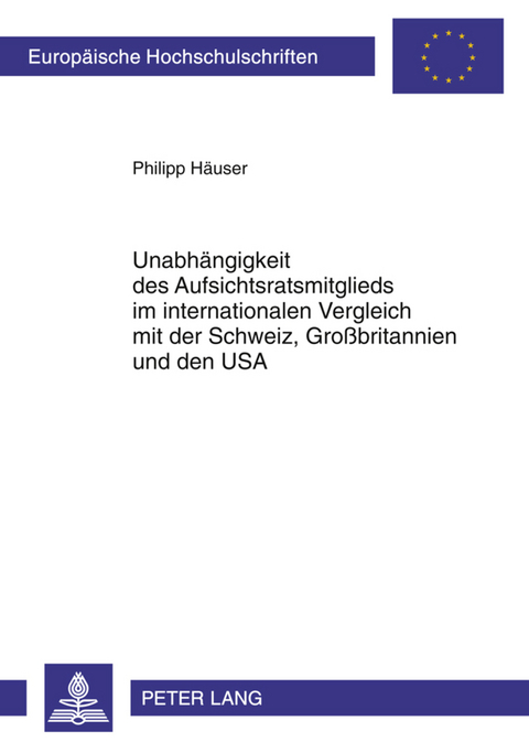 Unabhaengigkeit des Aufsichtsratsmitglieds im internationalen Vergleich mit der Schweiz, Gro&szlig;britannien und den USA - Philipp H&auml;user