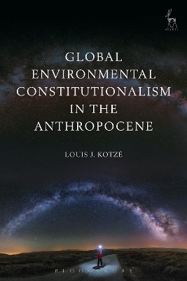 Global Environmental Constitutionalism in the Anthropocene - Louis J Kotzé