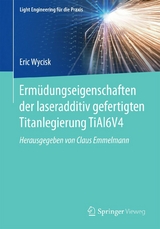 Erm&uuml;dungseigenschaften der laseradditiv gefertigten Titanlegierung TiAl6V4 - Eric Wycisk