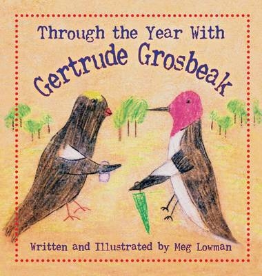 Through the Year With Gertrude Grosbeak - Dr Meg Lowman