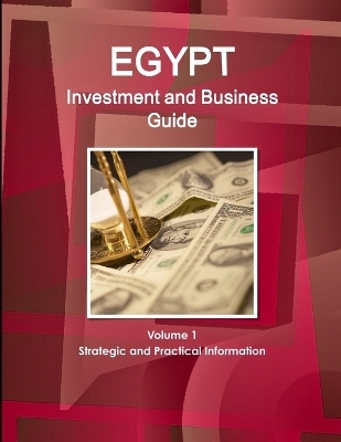 Egypt Investment and Business Guide Volume 1 Strategic and Practical Information