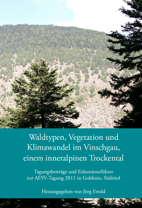 Waldtypen, Vegetation und Klimawandel im Vinschgau, einem inneralpinen Trockental - J&ouml;rg Ewald