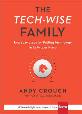 The Tech–Wise Family – Everyday Steps for Putting Technology in Its Proper Place