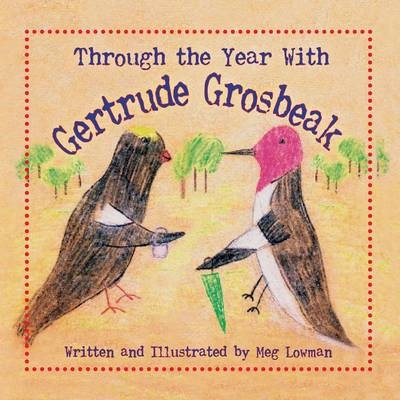 Through the Year With Gertrude Grosbeak - Dr Meg Lowman