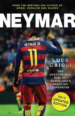 Neymar &ndash; 2017 Updated Edition - Luca Caioli