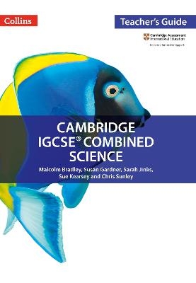 Cambridge IGCSE&trade; Combined Science Teacher Guide - Malcolm Bradley, Susan Gardner, Sarah Jinks, Sue Kearsey, Chris Sunley