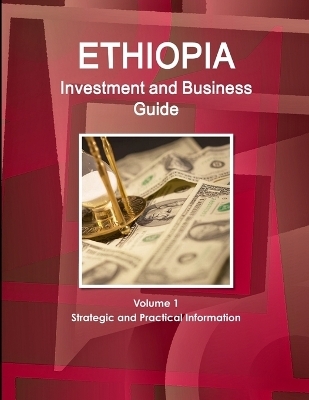 Ethiopia Investment and Business Guide Volume 1 Strategic and Practical Information