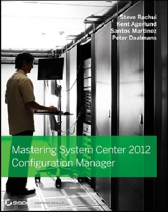 Mastering System Center 2012 Configuration Manager - Steve Rachui, Kent Agerlund, Santos Martinez, Peter Daalmans