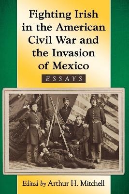 Fighting Irish in the American Civil War and the Invasion of Mexico - 