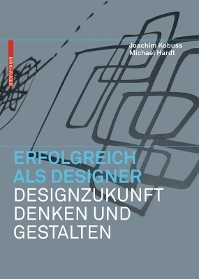 Erfolgreich als Designer &ndash; Designzukunft denken und gestalten - Joachim Kobuss, Michael B. Hardt