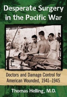 Desperate Surgery in the Pacific War - Thomas Helling