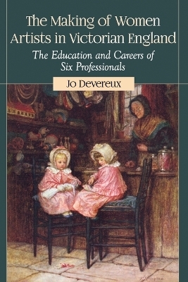 The Making of Women Artists in Victorian England - Jo Devereux