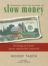 Inquiries into the Nature of Slow Money -  Woody Tasch