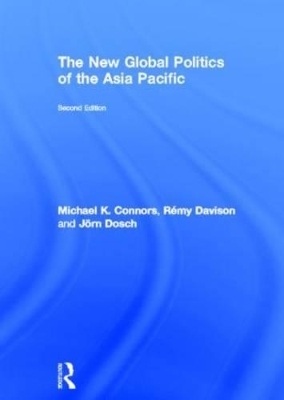 The New Global Politics of the Asia Pacific - Michael K. Connors, R&eacute;my Davison, J&ouml;rn Dosch