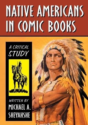 Native Americans in Comic Books - Michael A. Sheyahshe