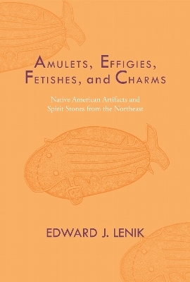 Amulets, Effigies, Fetishes, and Charms - Edward J. Lenik