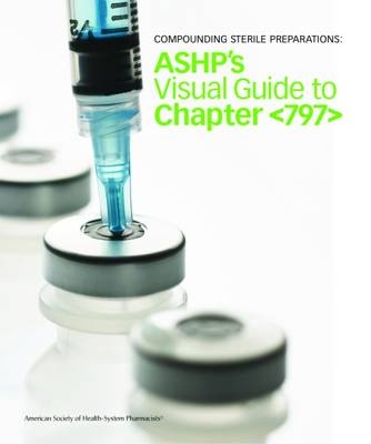 Compounding Sterile Preparations: ASHP's Video Guide to Chapter [797] - 