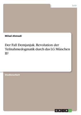 Der Fall Demjanjuk. Revolution der Teilnahmedogmatik durch das LG M&uuml;nchen II? - Milad Ahmadi